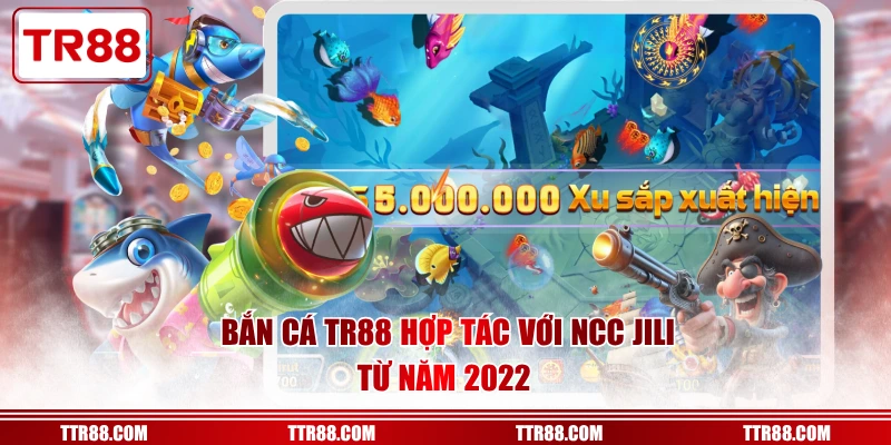 Bắn cá TR88 hợp tác với NCC JILI từ năm 2022 