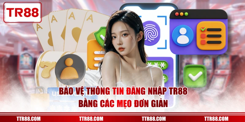 Bảo vệ thông tin đăng nhập TR88 bằng các mẹo đơn giản