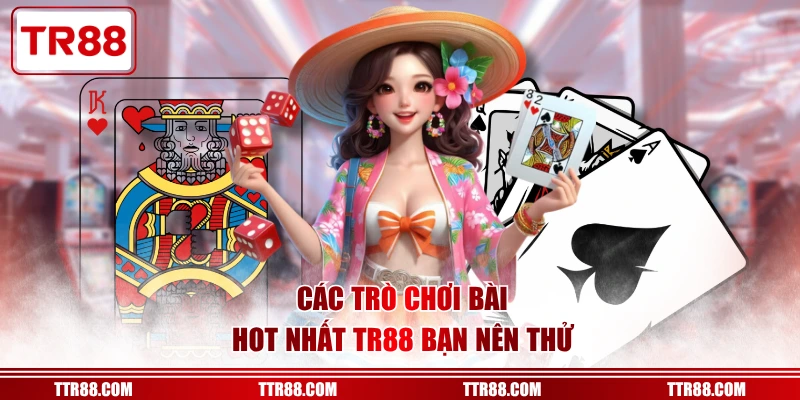 Các trò chơi bài hot nhất TR88 bạn nên thử