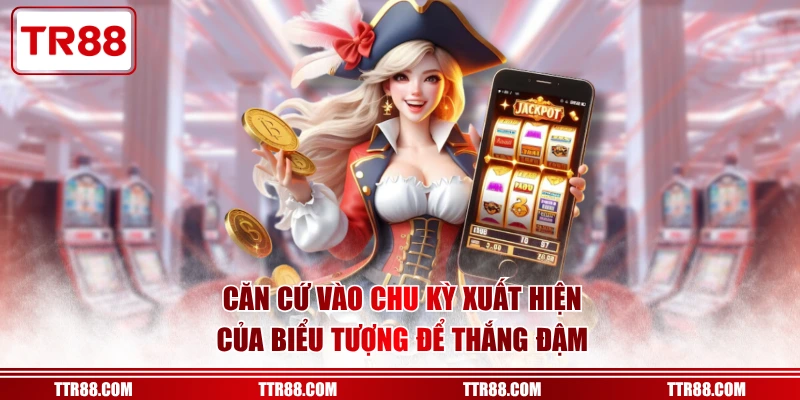 Căn cứ vào chu kỳ xuất hiện của biểu tượng để thắng đậm