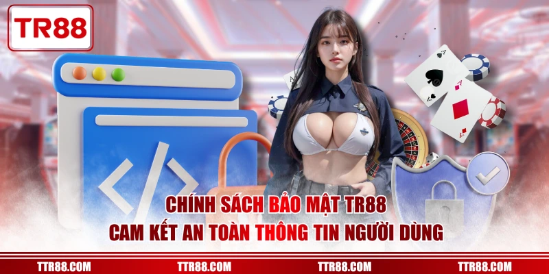 Chính sách bảo mật TR88 cam kết an toàn thông tin người dùng