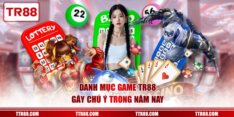 Danh mục game TR88 gây chú ý trong năm nay