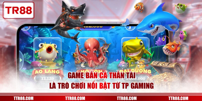 Game bắn cá thần tài là trò chơi nổi bật từ TP gaming