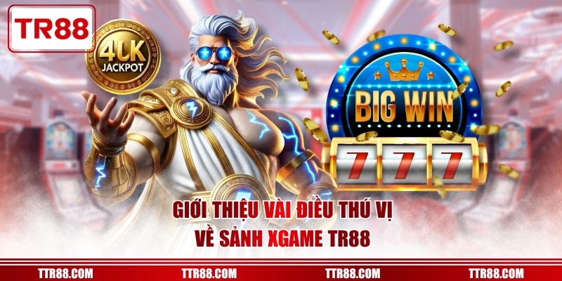Giới thiệu vài điều thú vị về sảnh XGAME TR88