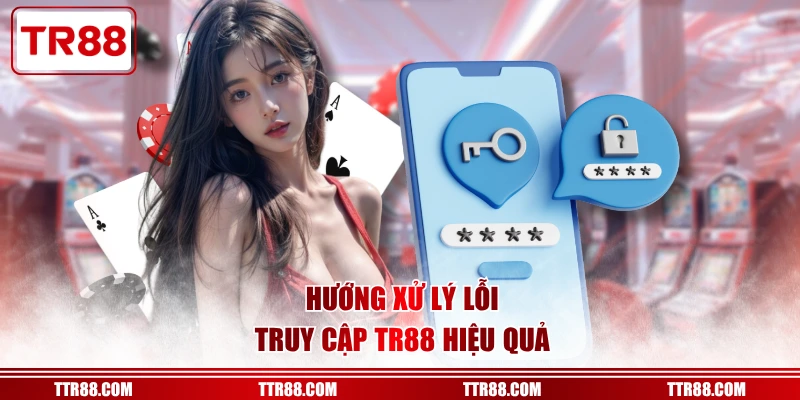 Hướng xử lý lỗi truy cập TR88 hiệu quả
