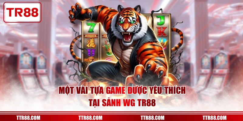 Một vài tựa game được yêu thích tại sảnh WG TR88