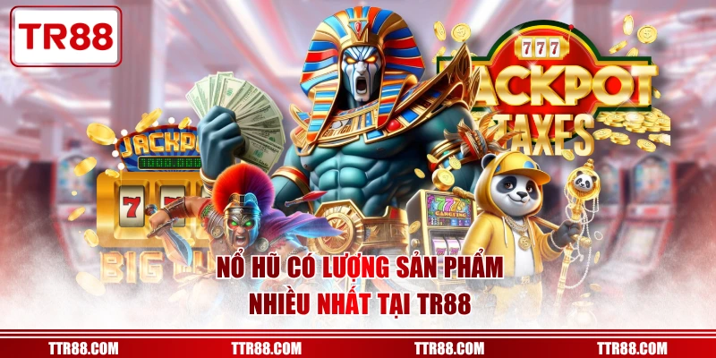 Nổ hũ có lượng sản phẩm nhiều nhất tại TR88