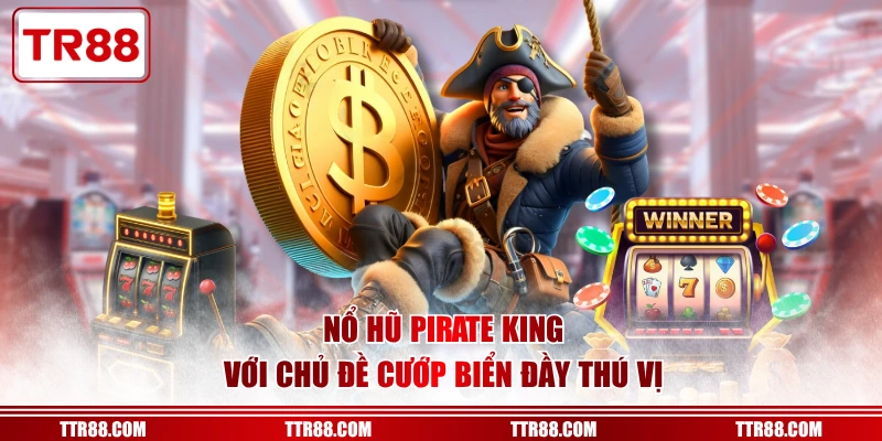 Nổ hũ Pirate King với chủ đề cướp biển đầy thú vị