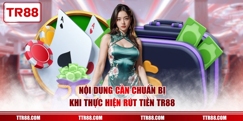 Nội dung cần chuẩn bị khi thực hiện rút tiền TR88