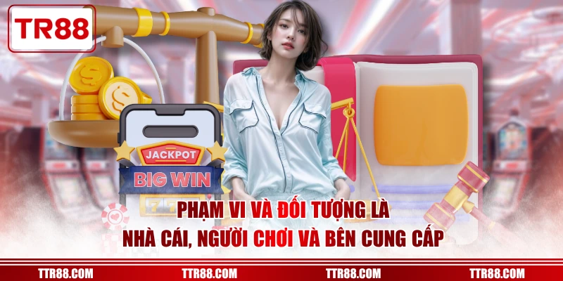 Phạm vi và đối tượng là nhà cái, người chơi và bên cung cấp