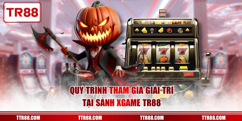 Quy trình tham gia giải trí tại sảnh XGAME TR88