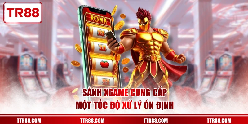 Sảnh XGAME cung cấp một tốc độ xử lý ổn định