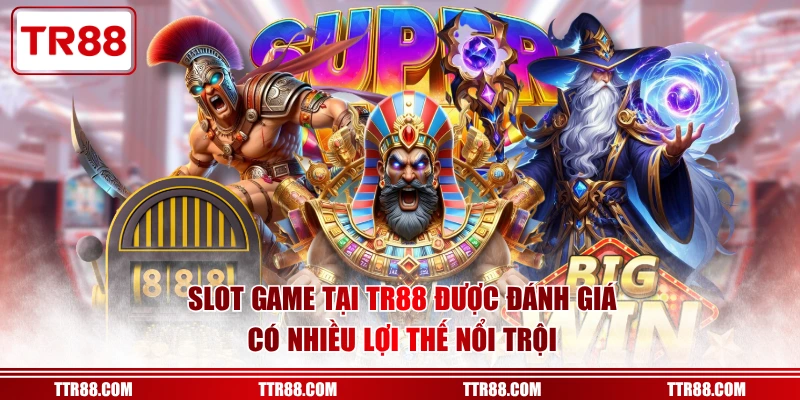 Slot game tại TR88 được đánh giá có nhiều lợi thế nổi trội