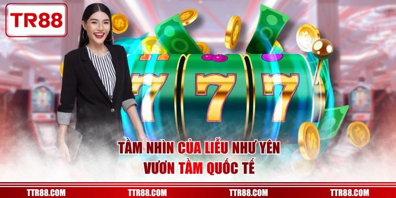 Tầm nhìn của Liễu Như Yên vươn tầm quốc tế