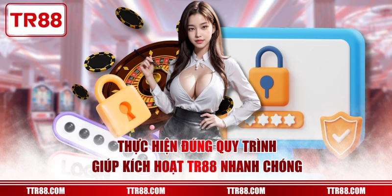Thực hiện đúng quy trình giúp kích hoạt TR88 nhanh chóng